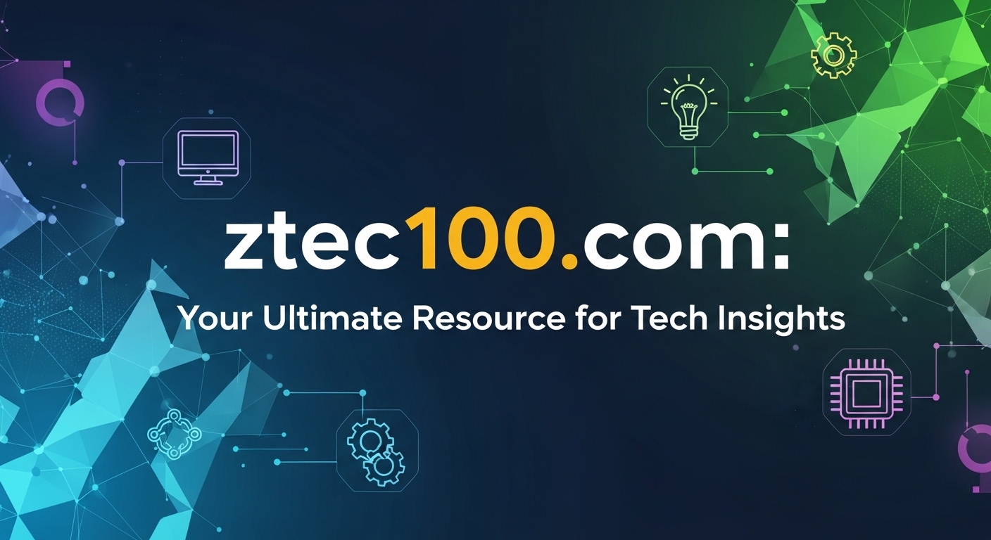 ztec100.com: Your Ultimate Resource for Tech Insights
